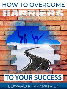 How To Overcome Barriers To Your Success E-book by Edward Kirkpatrick